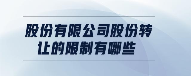 股份有限公司股份转让的限制有哪些