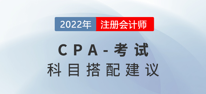 2022年CPA科目搭配误区：这些科目不建议搭配报考！