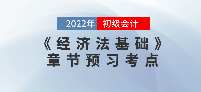 抢先学！2022年初级会计《经济法基础》第七章预习考点