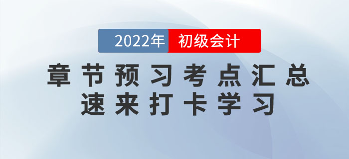 2022年初级会计考试各章节预习考点汇总，速来打卡学习！