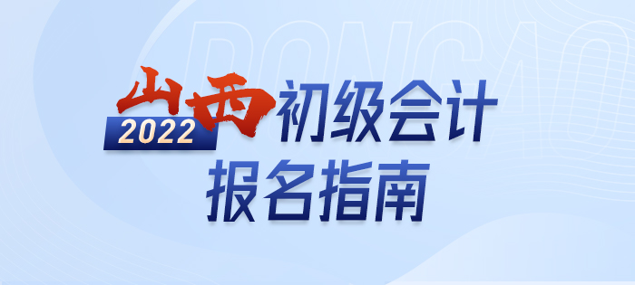 2022年山西初级会计报名详解大全