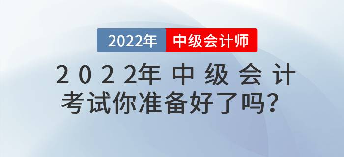 2022年中级会计考试你准备好了吗？