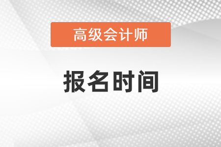 2022年高级会计职称报名时间在哪天？