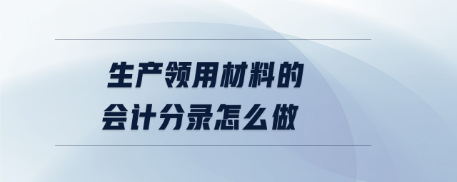 生产领用材料的会计分录怎么做