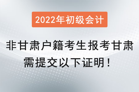 提醒！非甘肃户籍考生在甘肃报考初级会计师需提交以下证明！