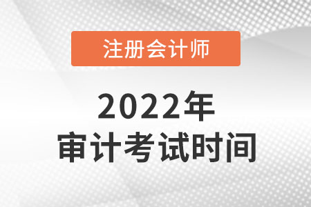 2022年cpa审计考试时间是几号？