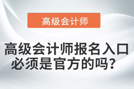 高级会计师报名入口必须是官方的吗？