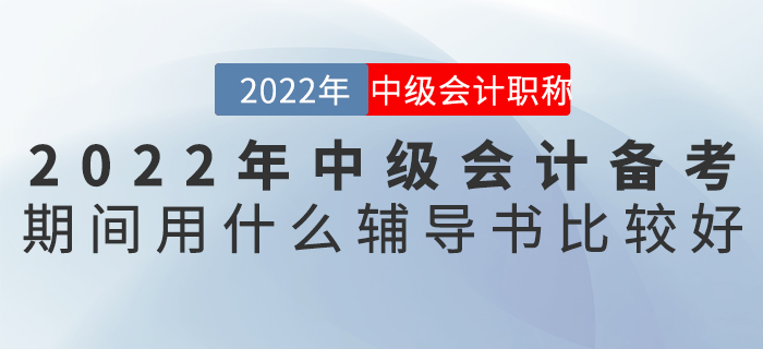 2022年中级会计备考期间用什么辅导书比较好