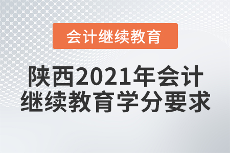 陕西2021年会计继续教育学分要求