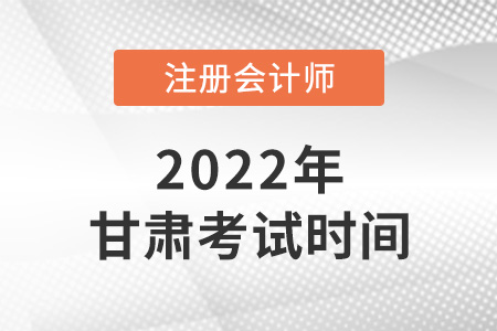 2022年甘肃注会考试时间是哪天？