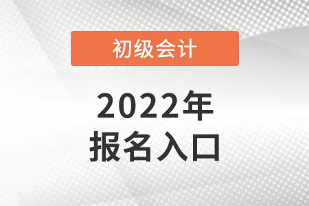 2022初级会计报名入口官网在哪里？