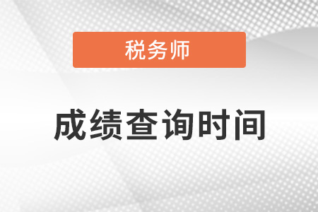 重庆市秀山自治县注册税务师成绩查询时间是在什么时候？