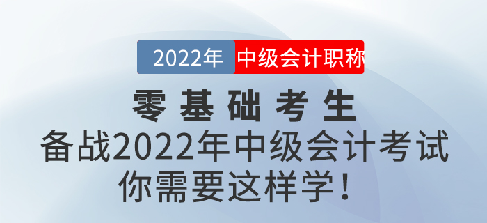 零基础考生备战2022年中级会计考试，你需要这样学！