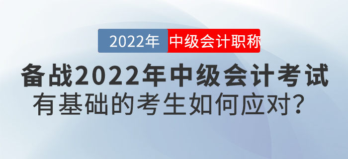 备战2022年中级会计考试，有基础的考生如何应对？