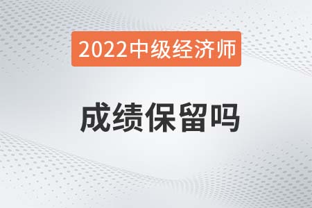 2022年中级经济师考试成绩保留吗