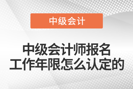 中级会计师报名工作年限怎么认定的