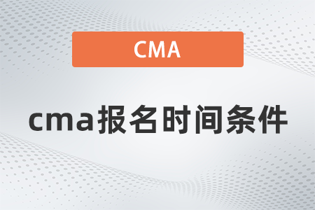 cma报名时间条件