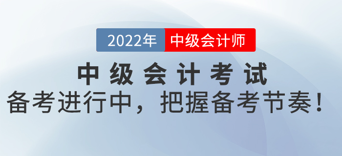 2022年中级会计考试备考进行中，把握备考节奏！