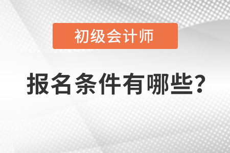 2022年初级会计报名条件有哪些?