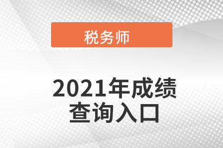 云南省怒江2021年税务师成绩查询入口在哪里？