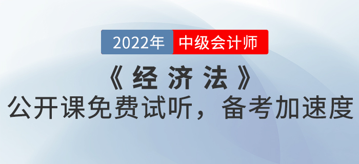 2022年中级会计《经济法》公开课免费试听，备考加速度！