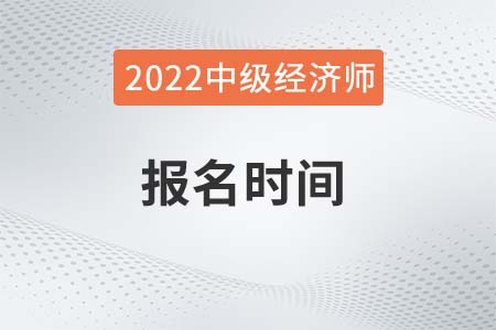 四川2022年中级经济师考试报名时间是哪天