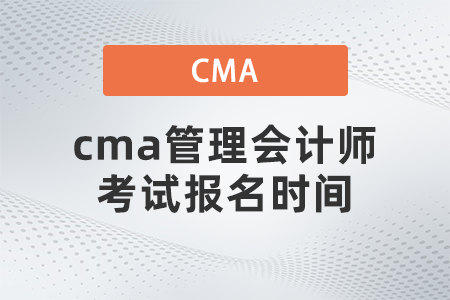 cma管理会计师考试报名时间