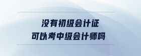 没有初级会计证可以考中级会计师吗