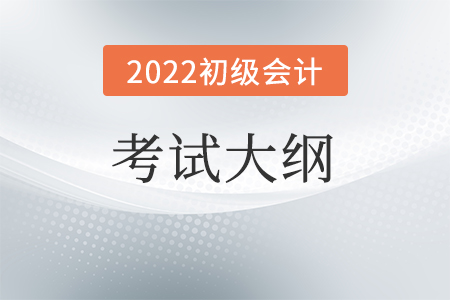 2022年初级会计考试大纲变化了吗？