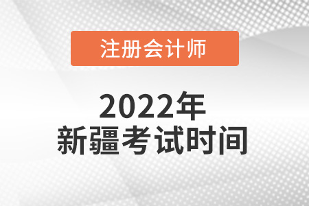 2022年新疆自治区昌吉注册会计师考试时间出来了吗？