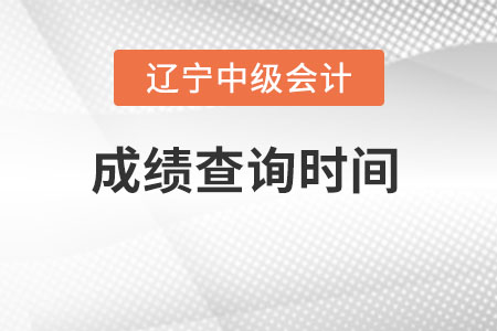 辽宁省鞍山中级会计成绩查询时间在什么时候？