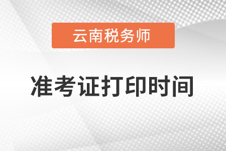 云南省保山税务师准考证打印时间在什么时候？