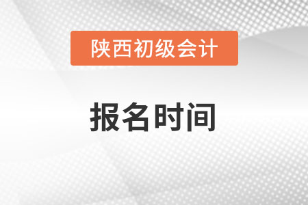 陕西省榆林初级会计师考试2022年报名时间什么时候？