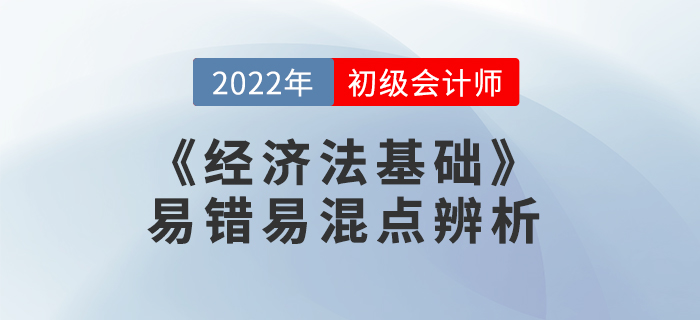 2022年《经济法基础》易错易混点辨析学习打卡