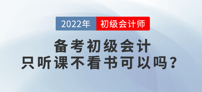 2022年备考初级会计，只听课不看书行不行？