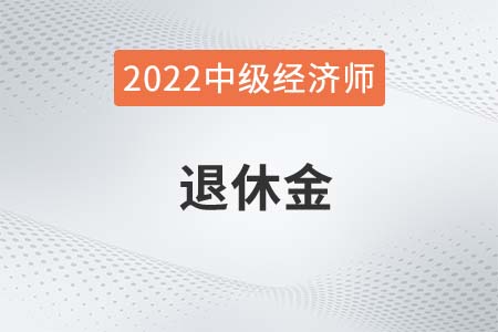 中级经济师退休工资有哪些待遇