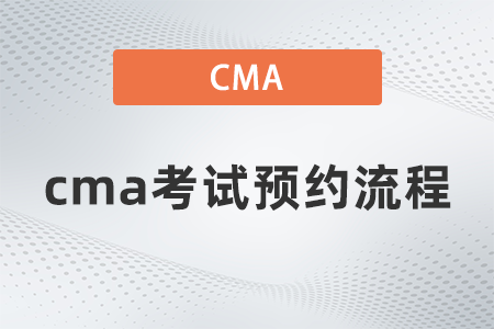 2022年cma考试预约流程是什么