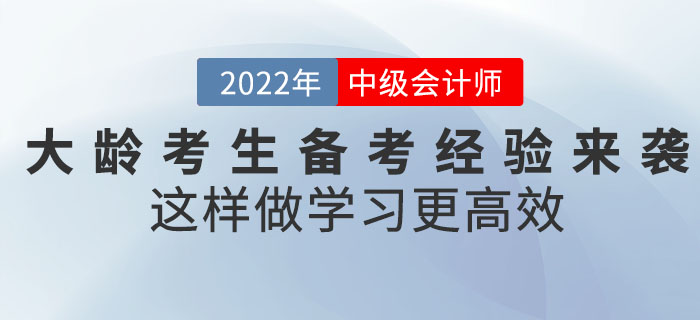 2022年中级会计考试大龄考生备考经验来袭！这样做学习更高效！