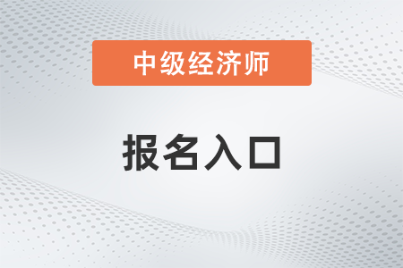 河北2022年中级经济师报名入口官网是什么