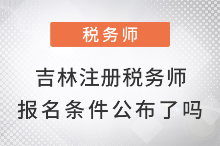 吉林省四平注册税务师报名条件公布了吗？