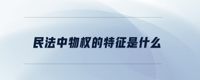 民法中物权的特征是什么