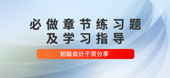 2022年初级会计考试必做章节练习题及学习指导，考生速看！