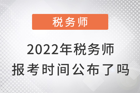 2022年税务师报考时间公布了吗？