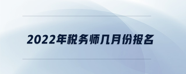 2022年税务师几月份报名