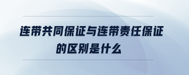 连带共同保证与连带责任保证的区别是什么