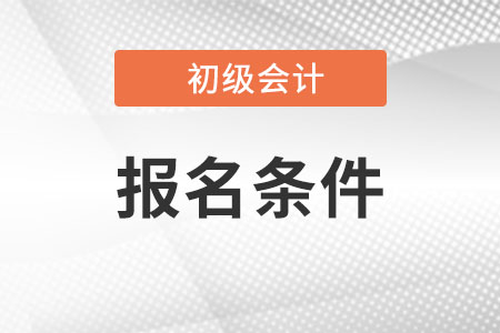 2022年初级会计报名条件你知道吗