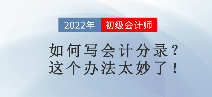 名师讲解：如何写会计分录？这个办法太妙了！初级会计考生必看！