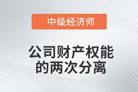 公司财产权能的两次分离_2022中级经济师工商备考知识点