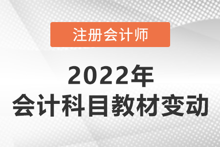 2022注会会计教材变动大吗？