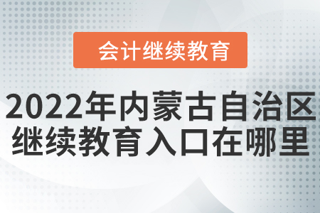 2022年内蒙古自治区会计继续教育入口在哪里？